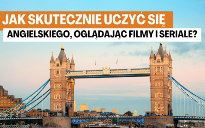 Jak skutecznie uczyć się angielskiego, oglądając filmy i seriale?