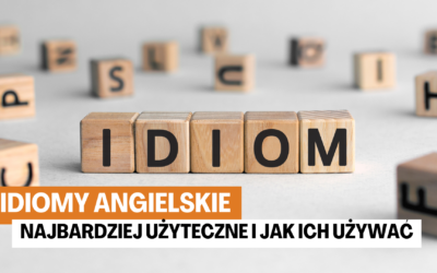 Idiomy angielskie – 10 najbardziej użytecznych i jak je używać