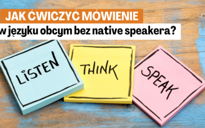 Jak ćwiczyć mówienie w języku obcym bez native speakera? Skuteczne metody na płynność językową