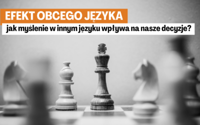 Efekt obcego języka – jak myślenie w innym języku wpływa na nasze decyzje?
